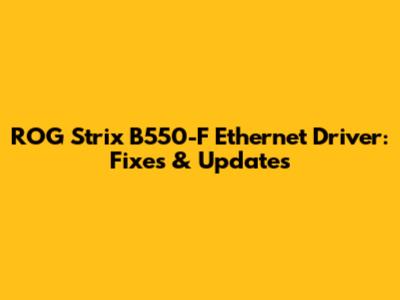 ROG Strix B550-F Ethernet Driver: Fixes & Updates