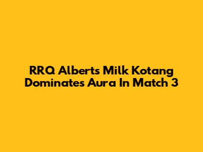 RRQ Albert's "Milk Kotang" Dominates Aura In Match 3
