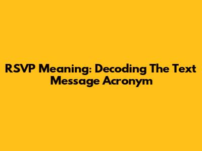 RSVP Meaning: Decoding The Text Message Acronym