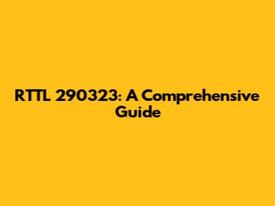 RTTL 290323: A Comprehensive Guide