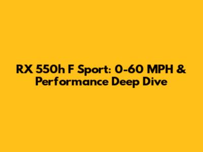 RX 550h F Sport: 0-60 MPH & Performance Deep Dive