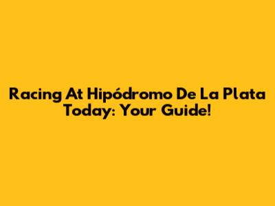 Racing At Hipódromo De La Plata Today: Your Guide!