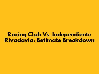 Racing Club Vs. Independiente Rivadavia: Betimate Breakdown