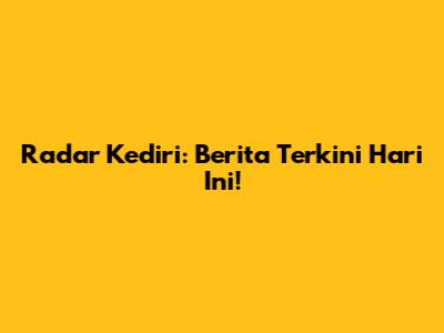 Radar Kediri: Berita Terkini Hari Ini!