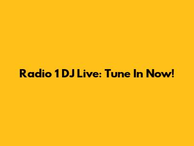 Radio 1 DJ Live: Tune In Now!