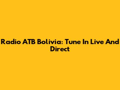 Radio ATB Bolivia: Tune In Live And Direct