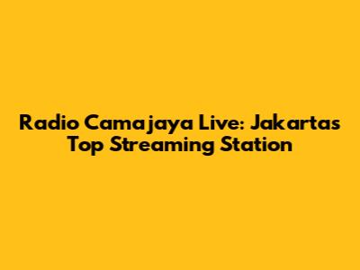 Radio Camajaya Live: Jakarta's Top Streaming Station