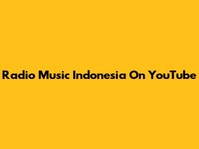 Radio Music Indonesia On YouTube