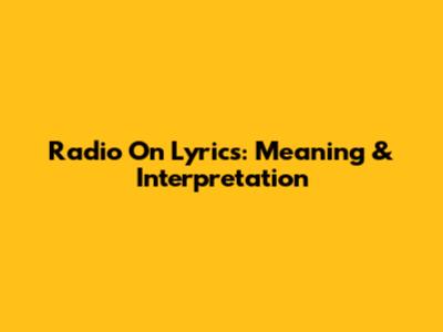 Radio On Lyrics: Meaning & Interpretation