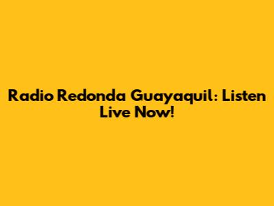 Radio Redonda Guayaquil: Listen Live Now!