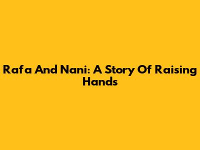 Rafa And Nani: A Story Of Raising Hands