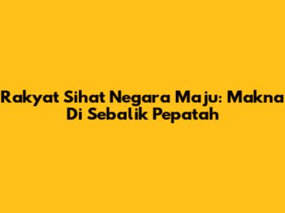 Rakyat Sihat Negara Maju: Makna Di Sebalik Pepatah