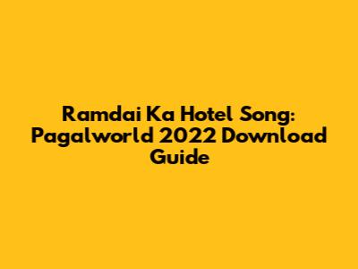 Ramdai Ka Hotel Song: Pagalworld 2022 Download Guide