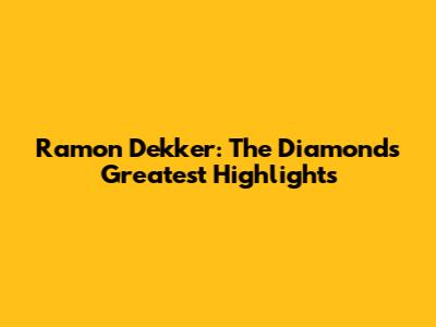 Ramon Dekker: The Diamond's Greatest Highlights