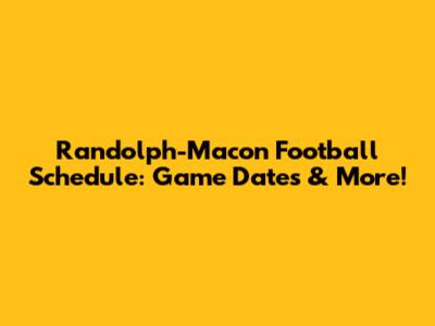Randolph-Macon Football Schedule: Game Dates & More!
