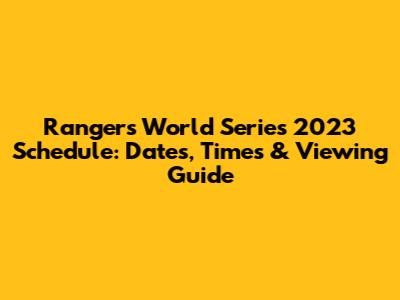 Rangers' World Series 2023 Schedule: Dates, Times & Viewing Guide