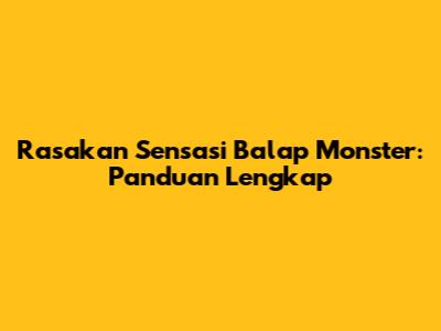 Rasakan Sensasi Balap Monster: Panduan Lengkap