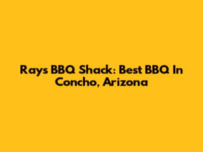 Ray's BBQ Shack: Best BBQ In Concho, Arizona