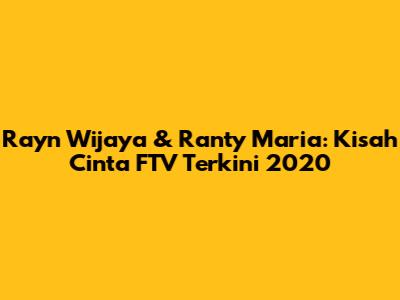 Rayn Wijaya & Ranty Maria: Kisah Cinta FTV Terkini 2020