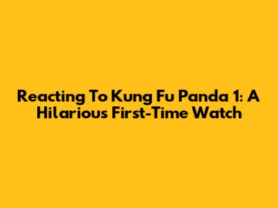 Reacting To Kung Fu Panda 1: A Hilarious First-Time Watch