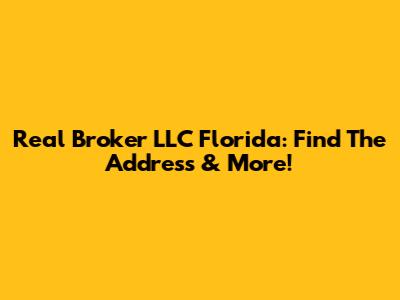 Real Broker LLC Florida: Find The Address & More!