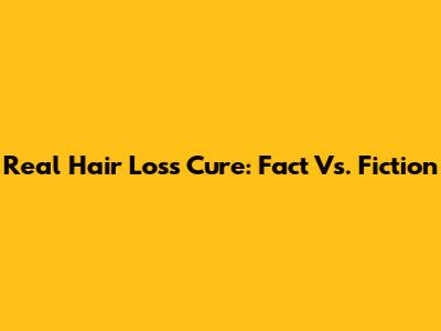 Real Hair Loss Cure: Fact Vs. Fiction