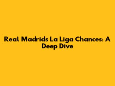 Real Madrid's La Liga Chances: A Deep Dive