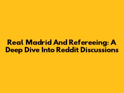 Real Madrid And Refereeing: A Deep Dive Into Reddit Discussions