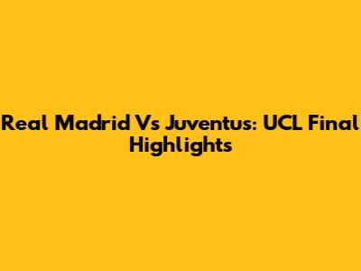 Real Madrid Vs Juventus: UCL Final Highlights