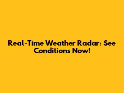 Real-Time Weather Radar: See Conditions Now!