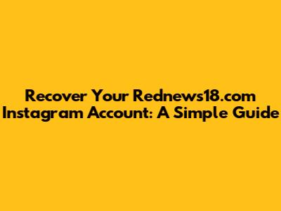 Recover Your Rednews18.com Instagram Account: A Simple Guide