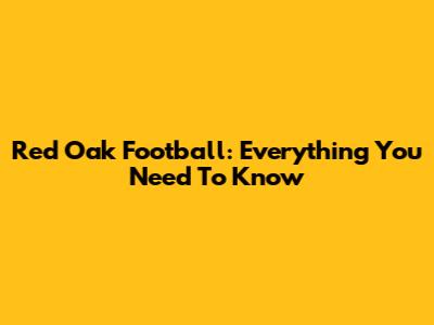 Red Oak Football: Everything You Need To Know