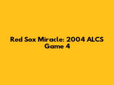 Red Sox Miracle: 2004 ALCS Game 4