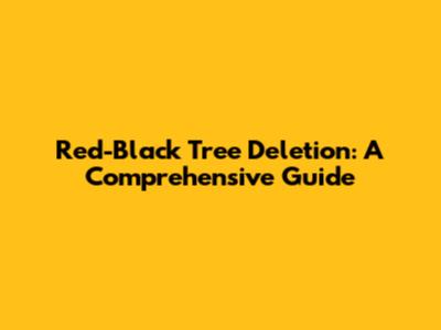 Red-Black Tree Deletion: A Comprehensive Guide