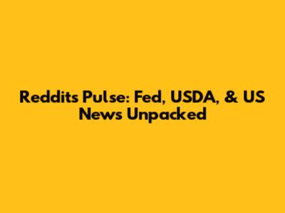 Reddit's Pulse: Fed, USDA, & US News Unpacked