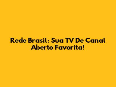 Rede Brasil: Sua TV De Canal Aberto Favorita!