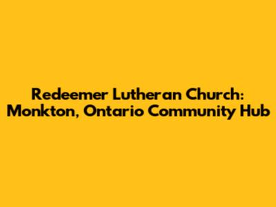 Redeemer Lutheran Church: Monkton, Ontario Community Hub