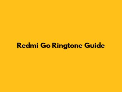 Redmi Go Ringtone Guide