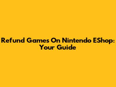 Refund Games On Nintendo EShop: Your Guide