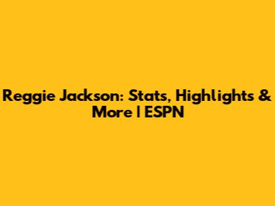 Reggie Jackson: Stats, Highlights & More | ESPN