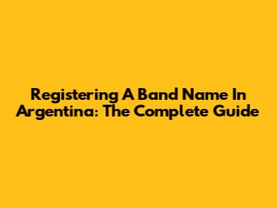 Registering A Band Name In Argentina: The Complete Guide