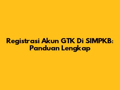 Registrasi Akun GTK Di SIMPKB: Panduan Lengkap