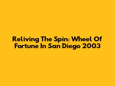 Reliving The Spin: Wheel Of Fortune In San Diego 2003