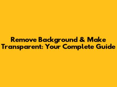 Remove Background & Make Transparent: Your Complete Guide