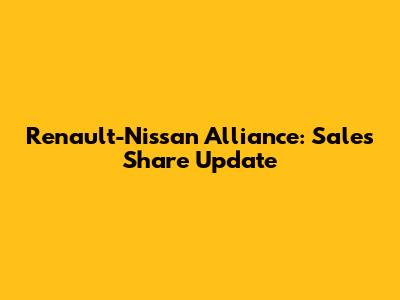 Renault-Nissan Alliance: Sales Share Update