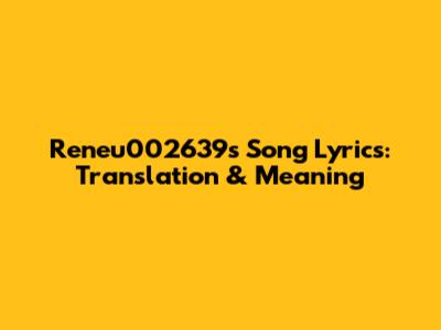 Reneu002639s Song Lyrics: Translation & Meaning