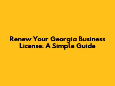 Renew Your Georgia Business License: A Simple Guide