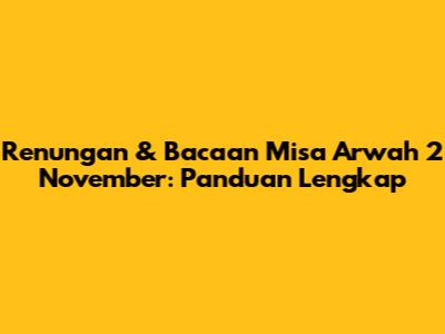 Renungan & Bacaan Misa Arwah 2 November: Panduan Lengkap