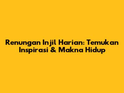 Renungan Injil Harian: Temukan Inspirasi & Makna Hidup