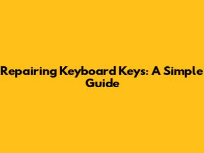 Repairing Keyboard Keys: A Simple Guide